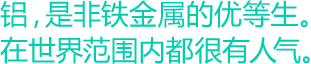 铝，是非铁金属的优等生。在世界范围内都很有人气。