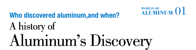 Who discovered aluminum, and when?A history of aluminum's discovery