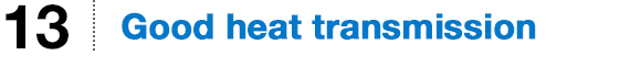 Good heat transmission