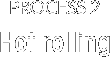 PROCESS2 Hot rolling