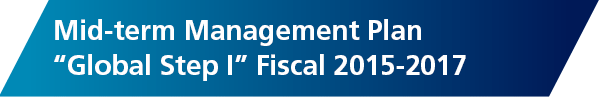 Mid-term Management Plan "Global Step I" Fiscal 2015-2017