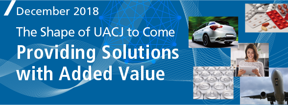 Special Feature: The Shape of UACJ to Come Providing Solutions with Added Value