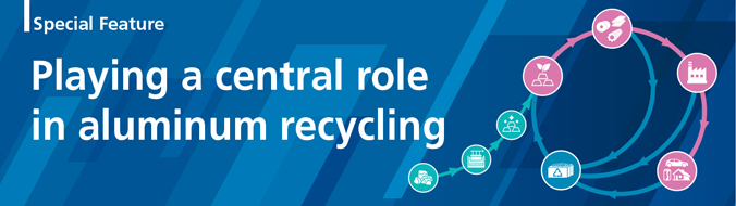 Special Feature Playing a central role in aluminum recycling