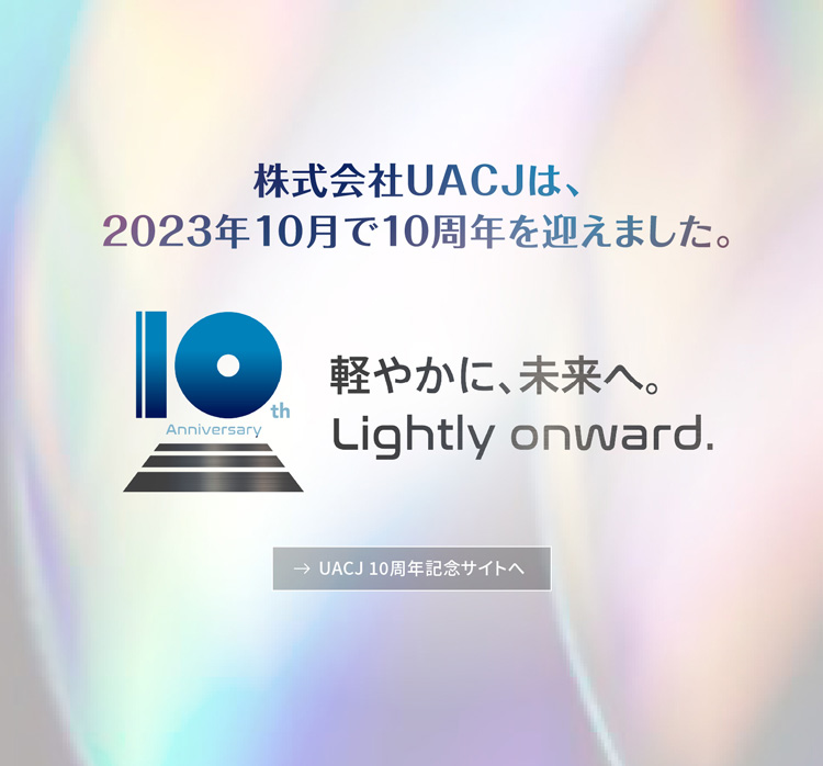 株式会社UACJは、2023年10月で10周年を迎えました。軽やかに、未来へ。