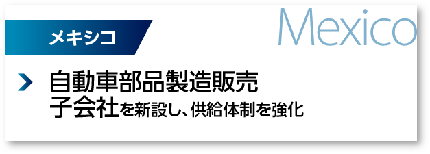 メキシコ：自動車部品製造販売子会社を新設し、供給体制を強化