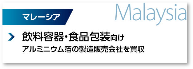 マレーシア：飲料容器食品包装向けアルミニウム箔の製造販売会社を買収