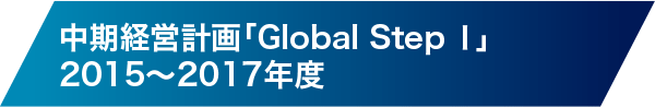 中期経営計画「Global Step I」2015～2017年度
