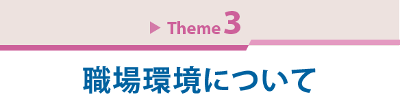 Theme 3　職場環境について