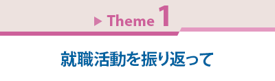 Theme 1　就職活動を振り返って