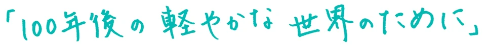 「100年後の軽やかな世界のために」